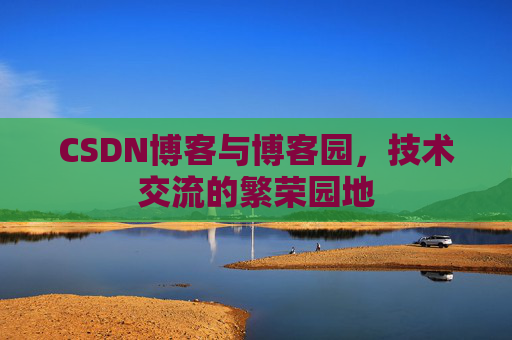 CSDN博客与博客园，技术交流的繁荣园地
